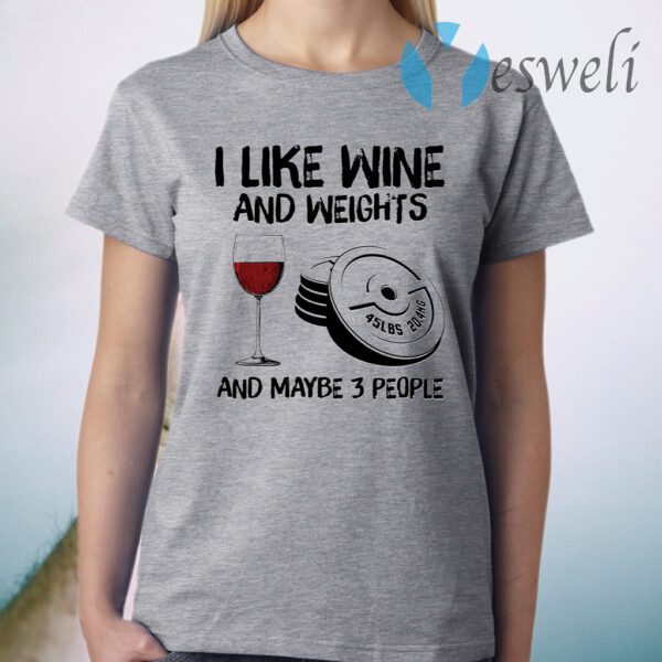 I like wine and weights and maybe 3 people T-Shirt