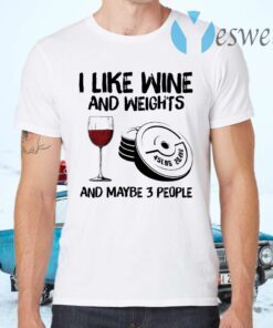 I like wine and weights and maybe 3 people T-Shirts