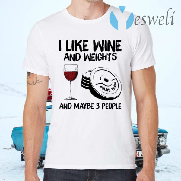 I like wine and weights and maybe 3 people T-Shirts