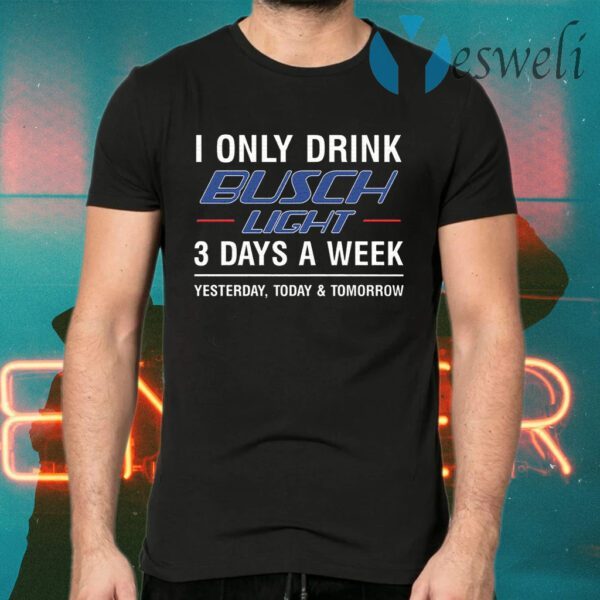 I only drink busch light 3 days a week T-Shirts