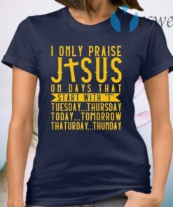 I only praise Jesus on days that start with T-Shirt