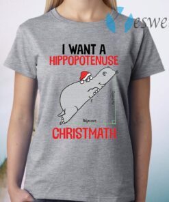 I want a Hippopotenuse Christmath Christmas T-Shirt