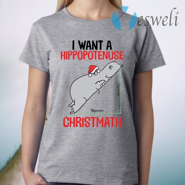 I want a Hippopotenuse Christmath Christmas T-Shirt