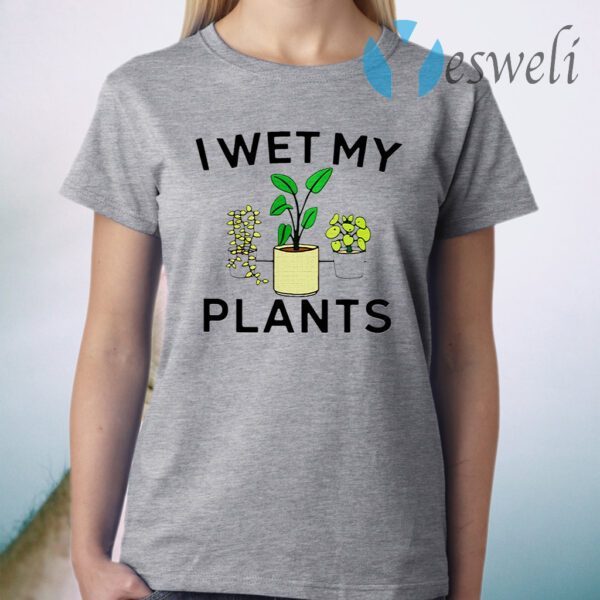 I wet my plants T-Shirt