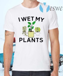 I wet my plants T-Shirts