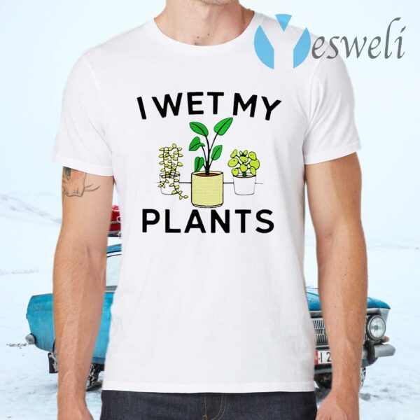 I wet my plants T-Shirts