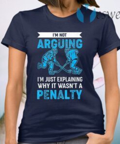 Ice Hockey I'm Not Arguing I'm Just Explaining Why It Wasn't A Penalty T-Shirt