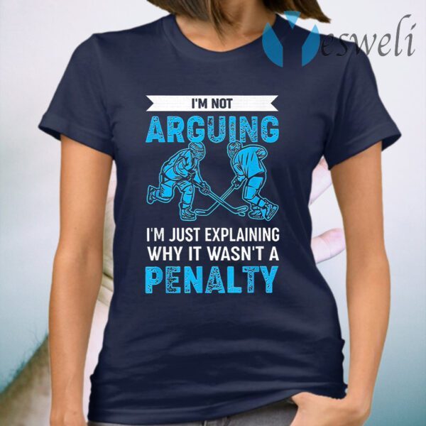 Ice Hockey I'm Not Arguing I'm Just Explaining Why It Wasn't A Penalty T-Shirt