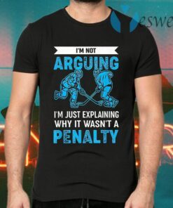 Ice Hockey I'm Not Arguing I'm Just Explaining Why It Wasn't A Penalty T-Shirts