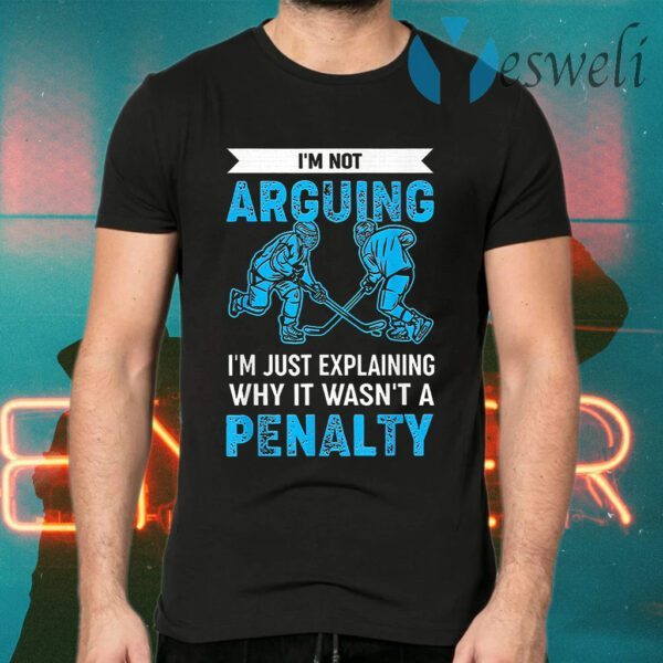 Ice Hockey I'm Not Arguing I'm Just Explaining Why It Wasn't A Penalty T-Shirts