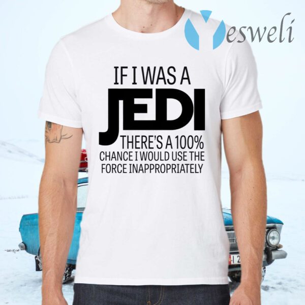 If I Was A Jedi I Would Use The Force Inappropriately T-Shirts