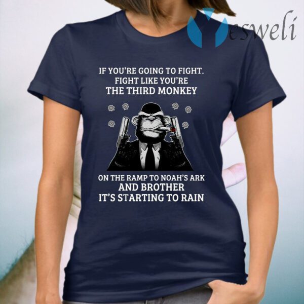 If Youre Going To Fight Fight Like Youre The Third Monkey On The Ramp To Noahs Ark And Brother Its Starting To Rain T-Shirt