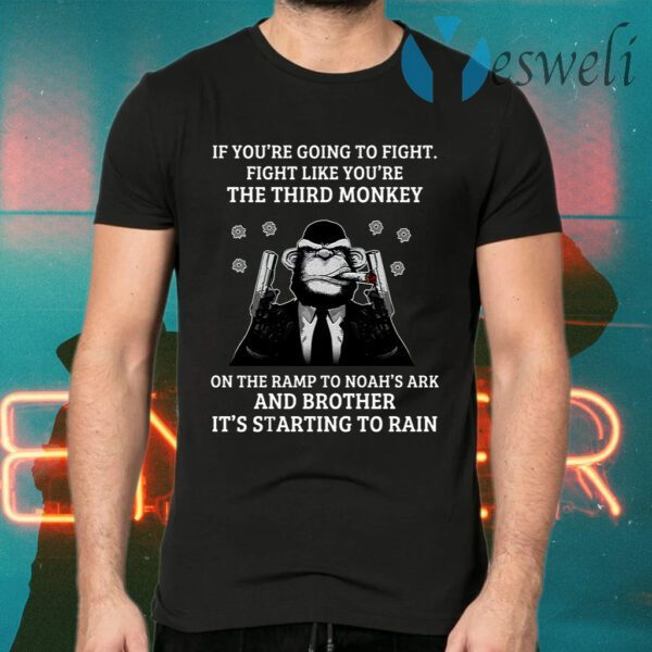 If Youre Going To Fight Fight Like Youre The Third Monkey On The Ramp To Noahs Ark And Brother Its Starting To Rain T-Shirts