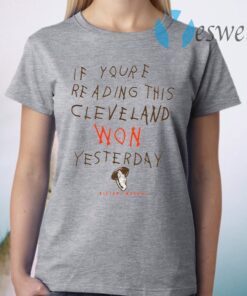 If You’re Reading This Cleveland Won Yesterday T-Shirt