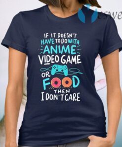 If it doesn’t have to do with Anime video game or food then I don’t care T-Shirt