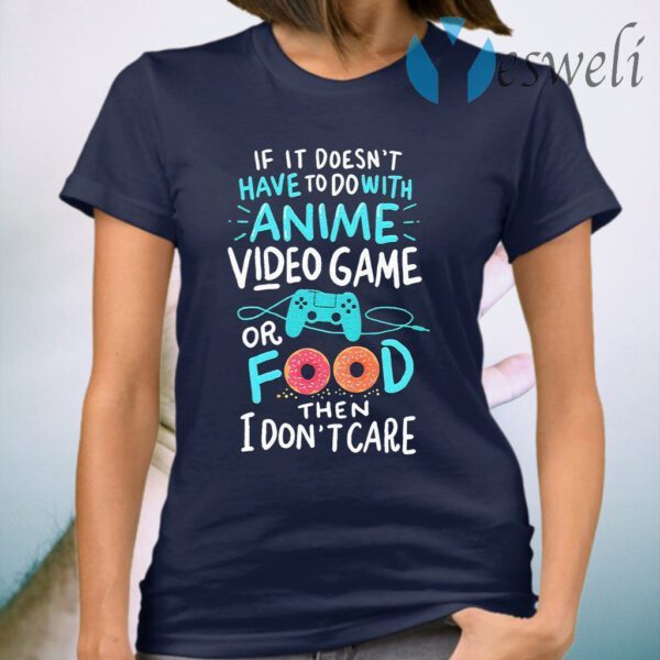 If it doesn’t have to do with Anime video game or food then I don’t care T-Shirt