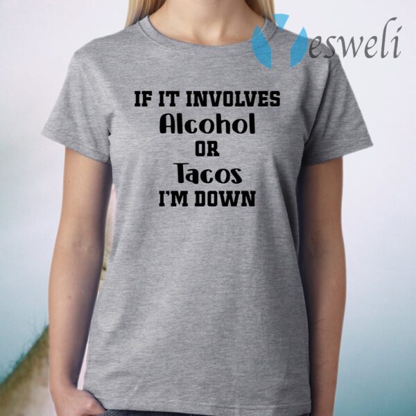 If it involves alcohol or tacos I am down T-Shirt