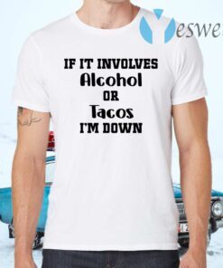 If it involves alcohol or tacos I am down T-Shirts