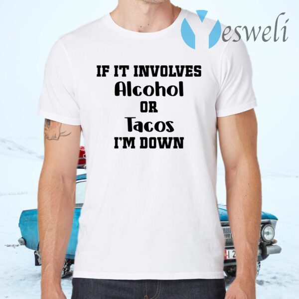 If it involves alcohol or tacos I am down T-Shirts