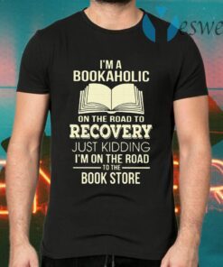 I'm A Bookaholic On The Road To Recovery Just Kidding I'm On The Road To The Book Store T-Shirts