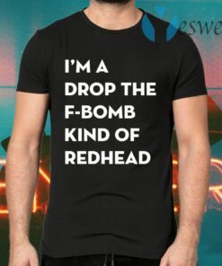 I’m A Drop The F-Bomb Kind Of Redhead T-Shirts