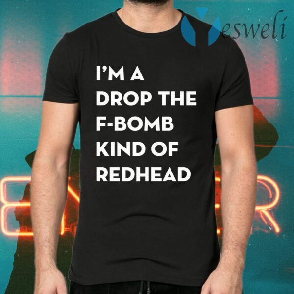 I’m A Drop The F-Bomb Kind Of Redhead T-Shirts