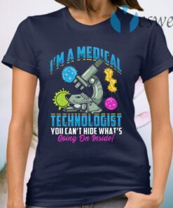 I'm A Medical Technologist You Can't Hide What's Going On Inside T-Shirt