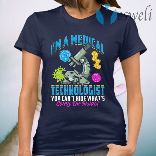 I'm A Medical Technologist You Can't Hide What's Going On Inside T-Shirt