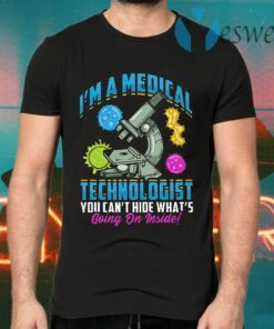 I'm A Medical Technologist You Can't Hide What's Going On Inside T-Shirts