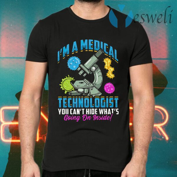 I'm A Medical Technologist You Can't Hide What's Going On Inside T-Shirts