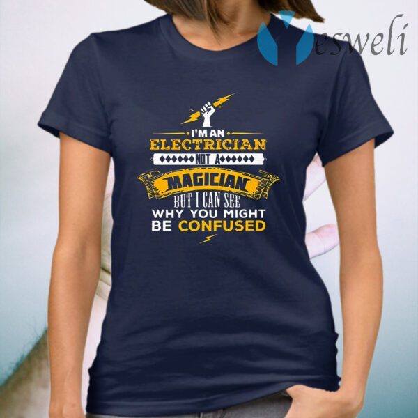 I'm An Electrician Not A Magician But I Can See Why You Might Be Confused T-Shirt