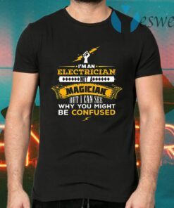 I'm An Electrician Not A Magician But I Can See Why You Might Be Confused T-Shirts