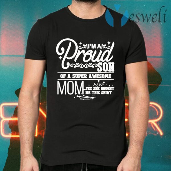 Im Are Proud Son Of A Super Awesome Mom Yes She Bought Me This T-Shirts