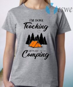 I'm Done Teaching Let's Go Camping T-Shirt