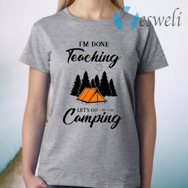 I'm Done Teaching Let's Go Camping T-Shirt