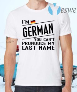 I’m German You Can’t Pronounce My Last Name T-Shirts
