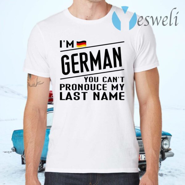 I’m German You Can’t Pronounce My Last Name T-Shirts