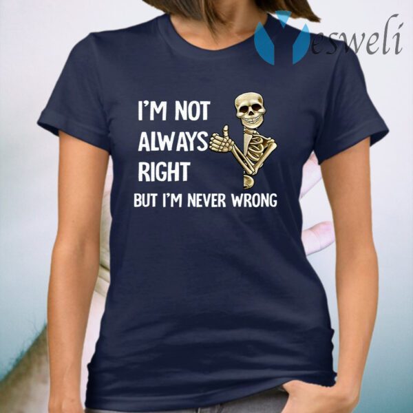 I’m Not Always Right But I’m Never Wrong T-Shirt