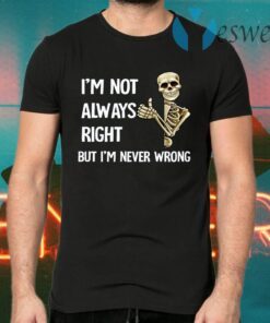 I’m Not Always Right But I’m Never Wrong T-Shirts
