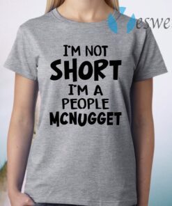 Im Not Short Im A People Mcnugget T-Shirt