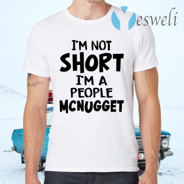 Im Not Short Im A People Mcnugget T-Shirts