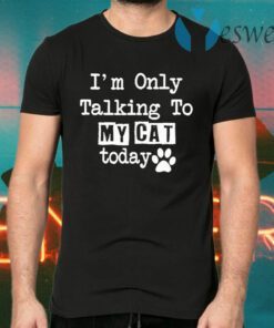 I’m Only Talking To My Cat Today T-Shirts