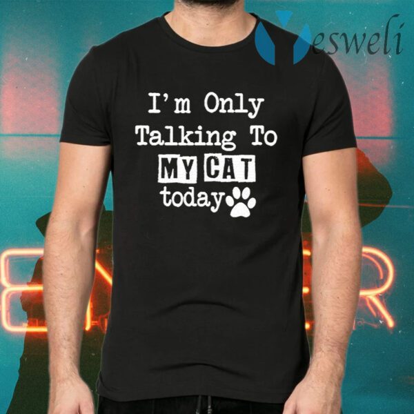 I’m Only Talking To My Cat Today T-Shirts