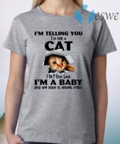 I’m Telling You I’m Not A Cat My Mom Said I’m A Baby T-Shirt