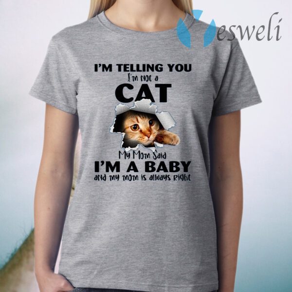 I’m Telling You I’m Not A Cat My Mom Said I’m A Baby T-Shirt