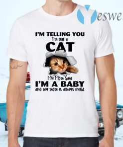 I’m Telling You I’m Not A Cat My Mom Said I’m A Baby T-Shirts