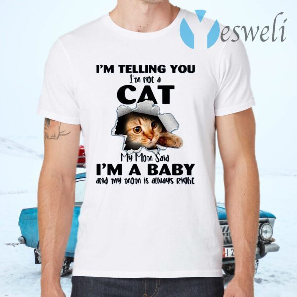 I’m Telling You I’m Not A Cat My Mom Said I’m A Baby T-Shirts