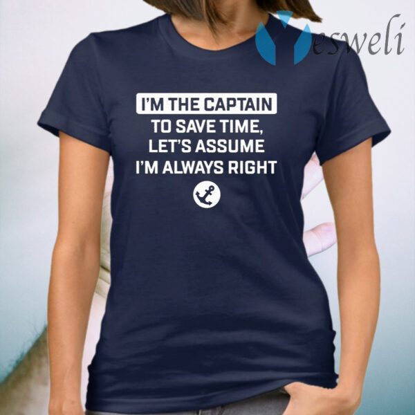 Im The Captain To Save Time Let’s Assume Im Always Right T-Shirt