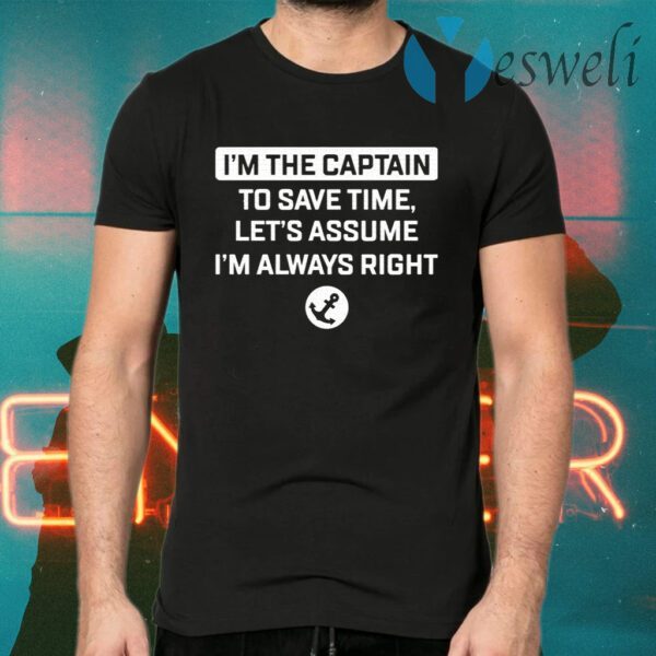 Im The Captain To Save Time Let’s Assume Im Always Right T-Shirts