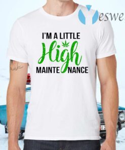 I'm a little high maintenance T-Shirts